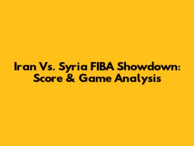 Iran Vs. Syria FIBA Showdown: Score & Game Analysis
