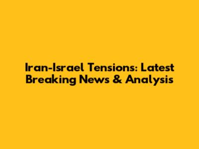 Iran-Israel Tensions: Latest Breaking News & Analysis
