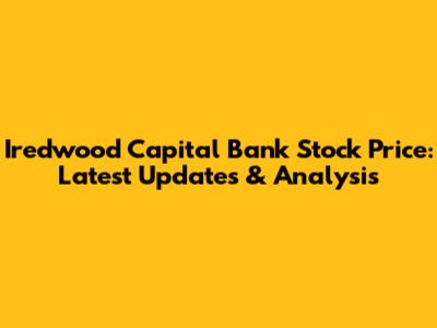 Iredwood Capital Bank Stock Price: Latest Updates & Analysis