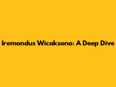Iremondus Wicaksono: A Deep Dive