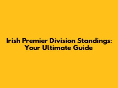Irish Premier Division Standings: Your Ultimate Guide