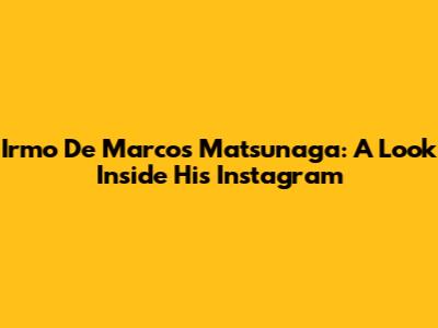 Irmo De Marcos Matsunaga: A Look Inside His Instagram
