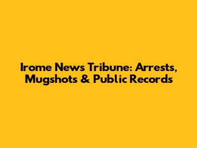Irome News Tribune: Arrests, Mugshots & Public Records
