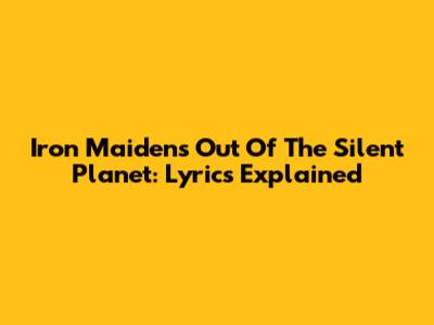 Iron Maiden's Out Of The Silent Planet: Lyrics Explained