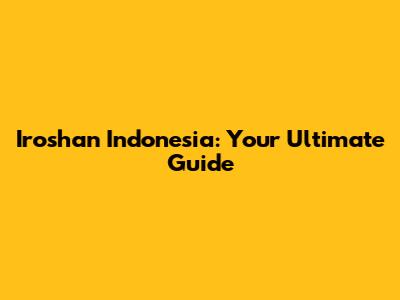 Iroshan Indonesia: Your Ultimate Guide