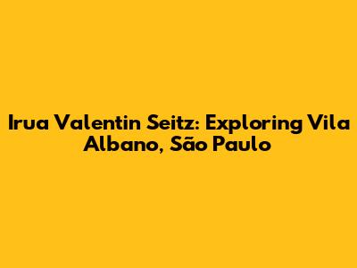 Irua Valentin Seitz: Exploring Vila Albano, São Paulo