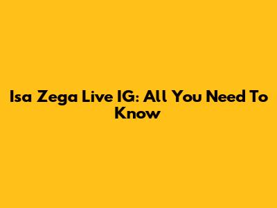 Isa Zega Live IG: All You Need To Know