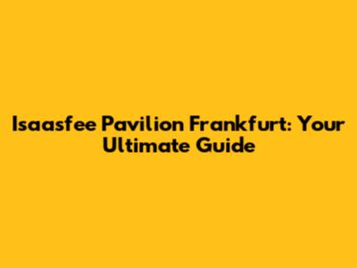 Isaasfee Pavilion Frankfurt: Your Ultimate Guide