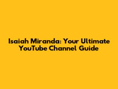 Isaiah Miranda: Your Ultimate YouTube Channel Guide