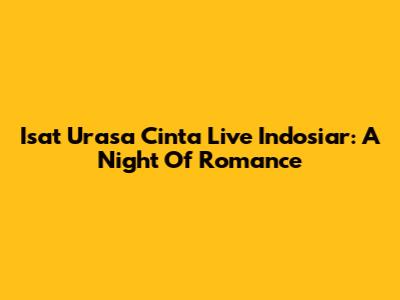 Isat Urasa Cinta Live Indosiar: A Night Of Romance