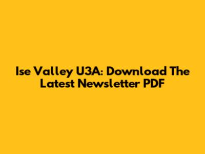 Ise Valley U3A: Download The Latest Newsletter PDF