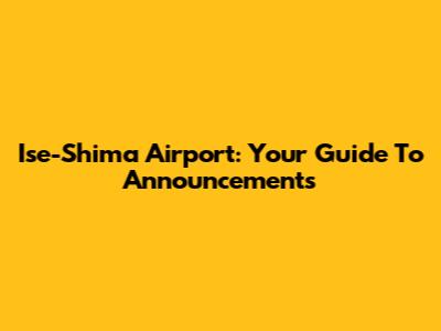 Ise-Shima Airport: Your Guide To Announcements