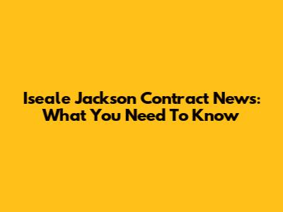 Iseale Jackson Contract News: What You Need To Know