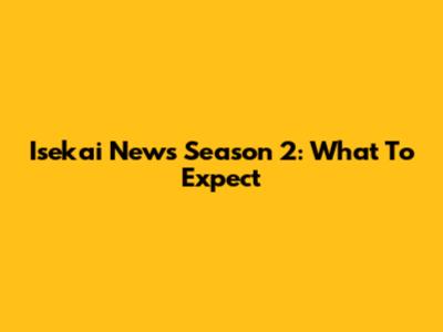 Isekai News Season 2: What To Expect