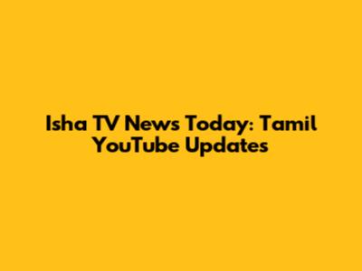 Isha TV News Today: Tamil YouTube Updates