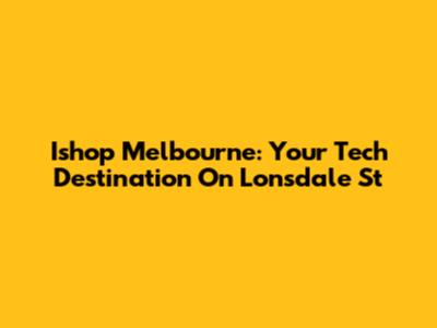 Ishop Melbourne: Your Tech Destination On Lonsdale St