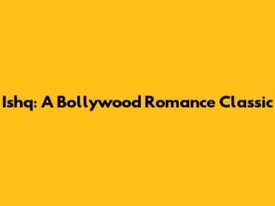 Ishq: A Bollywood Romance Classic