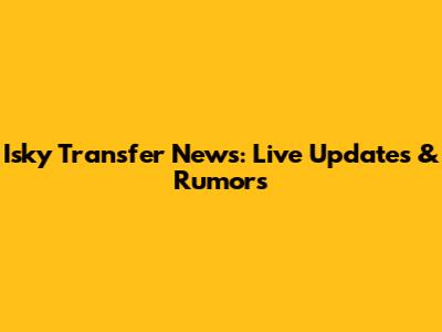 Isky Transfer News: Live Updates & Rumors