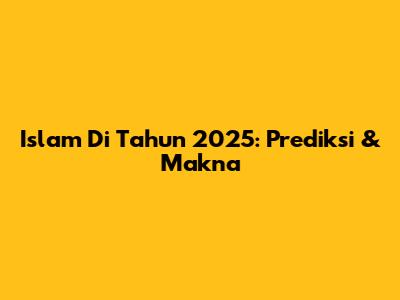 Islam Di Tahun 2025: Prediksi & Makna