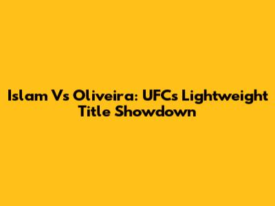 Islam Vs Oliveira: UFC's Lightweight Title Showdown