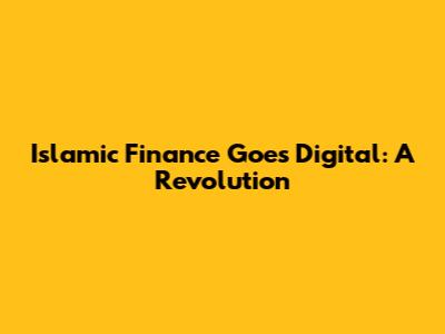 Islamic Finance Goes Digital: A Revolution