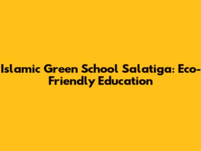 Islamic Green School Salatiga: Eco-Friendly Education