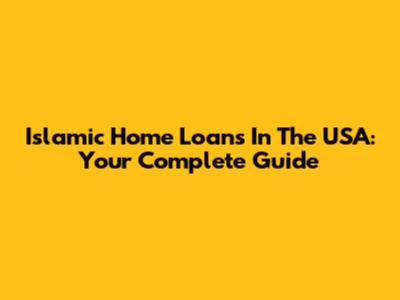 Islamic Home Loans In The USA: Your Complete Guide