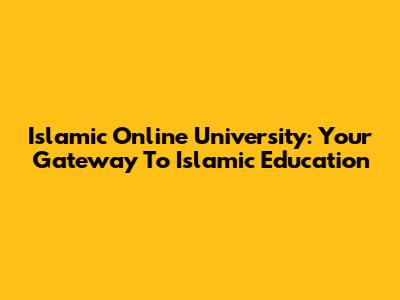 Islamic Online University: Your Gateway To Islamic Education