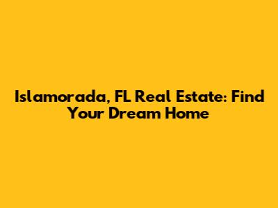 Islamorada, FL Real Estate: Find Your Dream Home