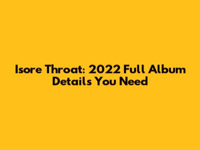 Isore Throat: 2022 Full Album Details You Need