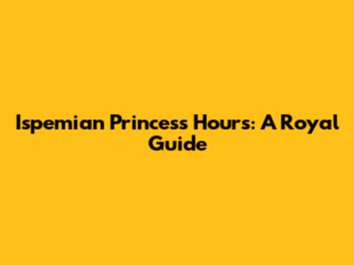 Ispemian Princess Hours: A Royal Guide