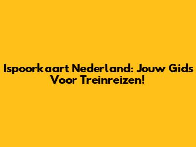 Ispoorkaart Nederland: Jouw Gids Voor Treinreizen!