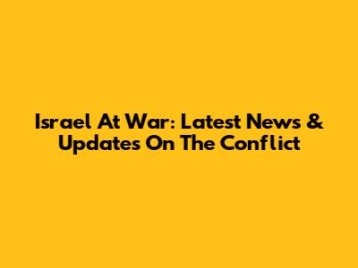 Israel At War: Latest News & Updates On The Conflict