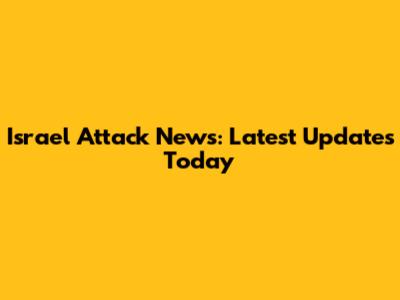Israel Attack News: Latest Updates Today