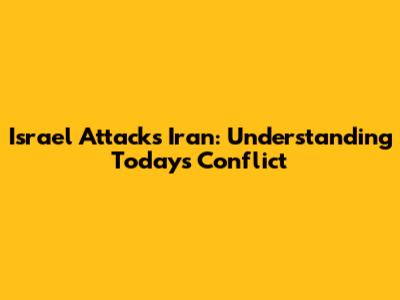 Israel Attacks Iran: Understanding Today's Conflict