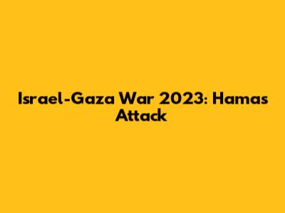Israel-Gaza War 2023: Hamas Attack
