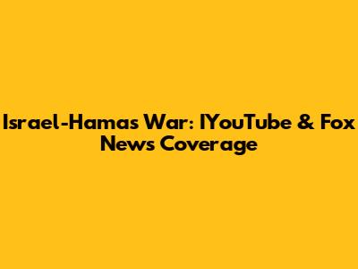 Israel-Hamas War: IYouTube & Fox News Coverage
