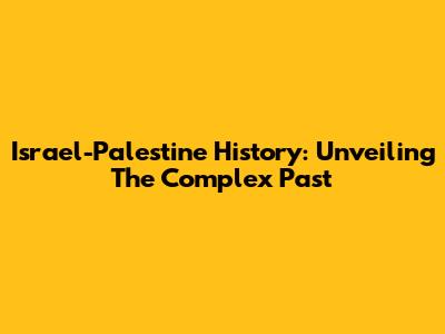 Israel-Palestine History: Unveiling The Complex Past