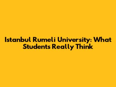 Istanbul Rumeli University: What Students Really Think