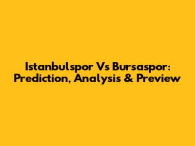 Istanbulspor Vs Bursaspor: Prediction, Analysis & Preview