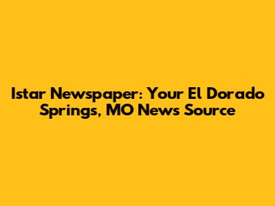Istar Newspaper: Your El Dorado Springs, MO News Source