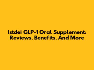 Istdei GLP-1 Oral Supplement: Reviews, Benefits, And More
