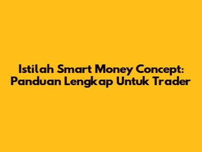 Istilah Smart Money Concept: Panduan Lengkap Untuk Trader
