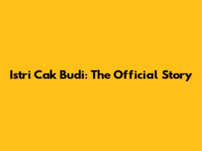 Istri Cak Budi: The Official Story