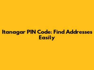Itanagar PIN Code: Find Addresses Easily