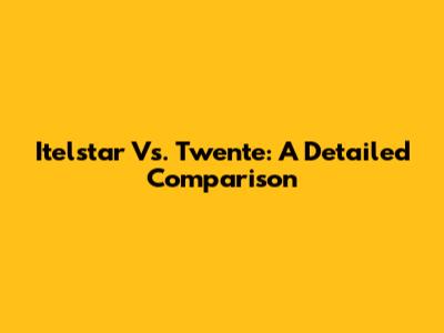 Itelstar Vs. Twente: A Detailed Comparison