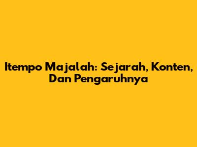 Itempo Majalah: Sejarah, Konten, Dan Pengaruhnya