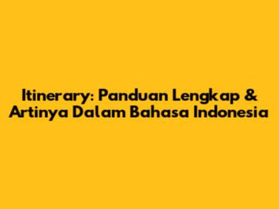 Itinerary: Panduan Lengkap & Artinya Dalam Bahasa Indonesia