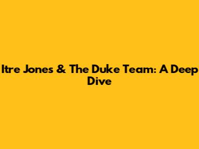 Itre Jones & The Duke Team: A Deep Dive