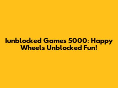 Iunblocked Games 5000: Happy Wheels Unblocked Fun!